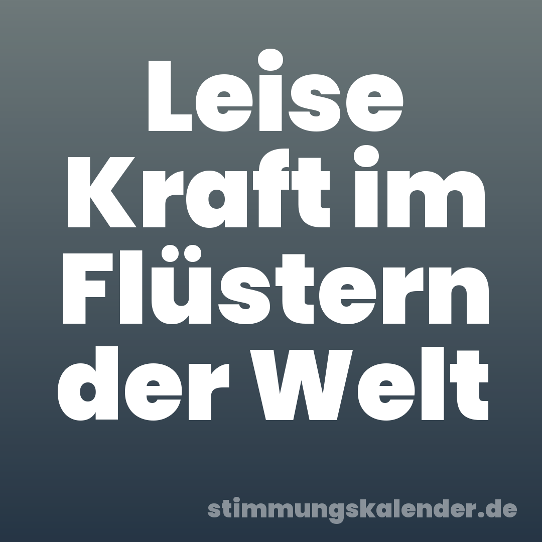 Leise Kraft im Flüstern der Welt