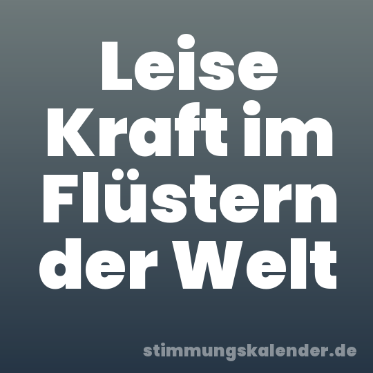 Leise Kraft im Flüstern der Welt