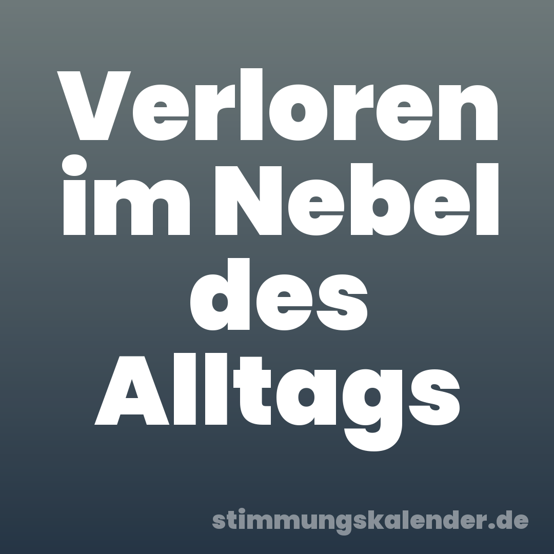 Verloren im Nebel des Alltags