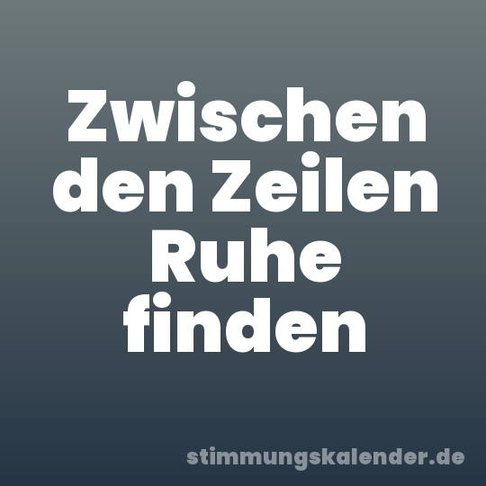 Zwischen den Zeilen Ruhe finden