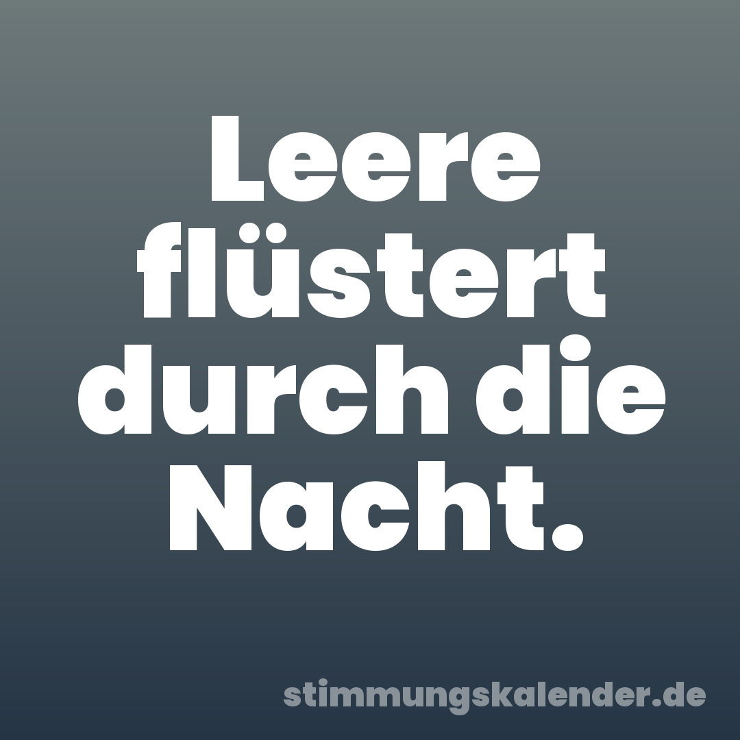 Leere flüstert durch die Nacht.