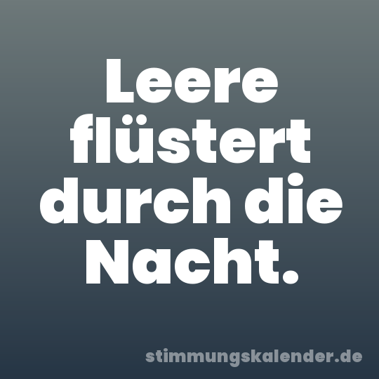 Leere flüstert durch die Nacht.