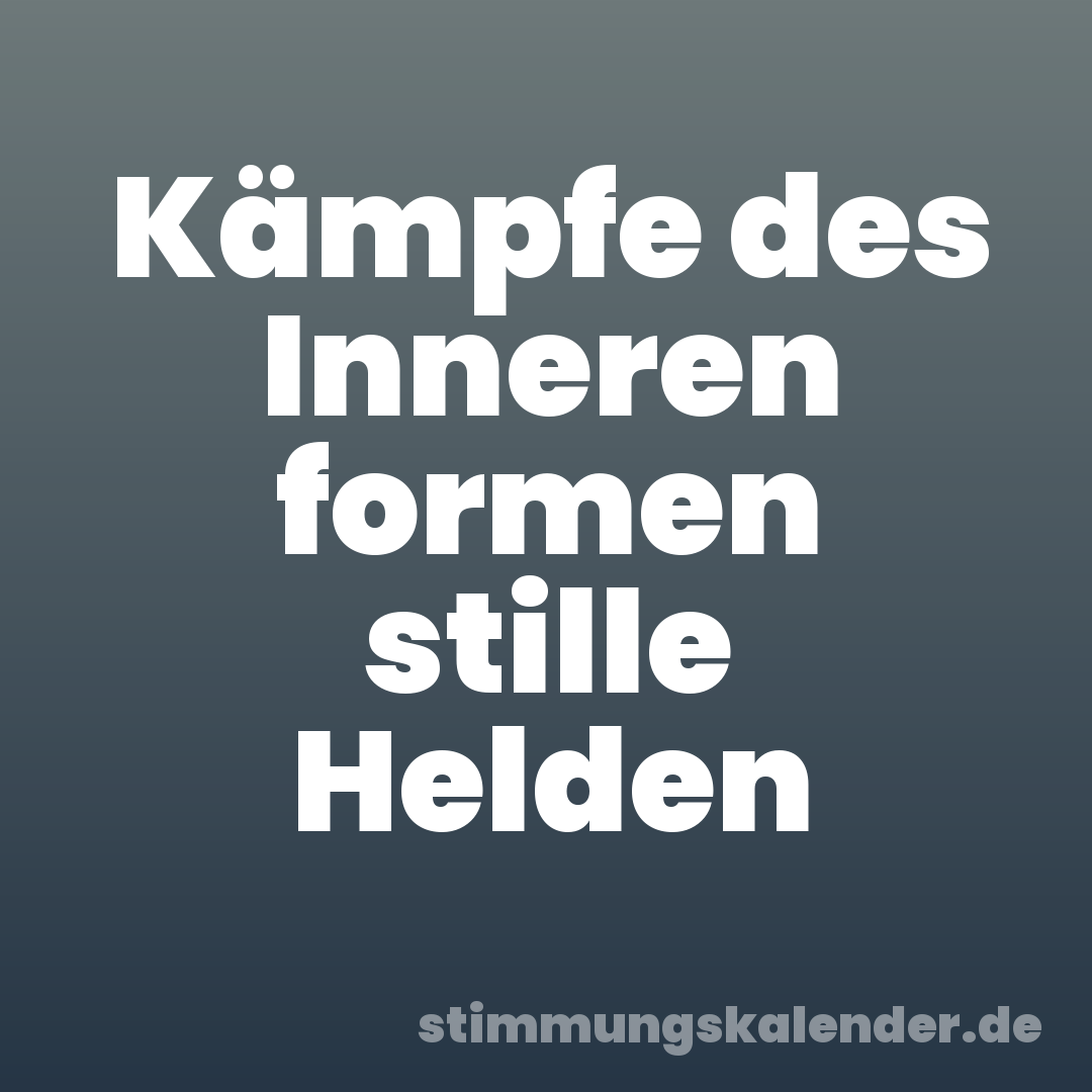 Kämpfe des Inneren formen stille Helden