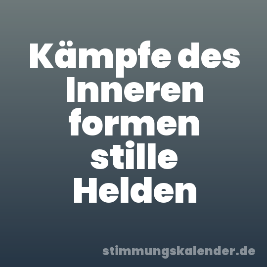 Kämpfe des Inneren formen stille Helden