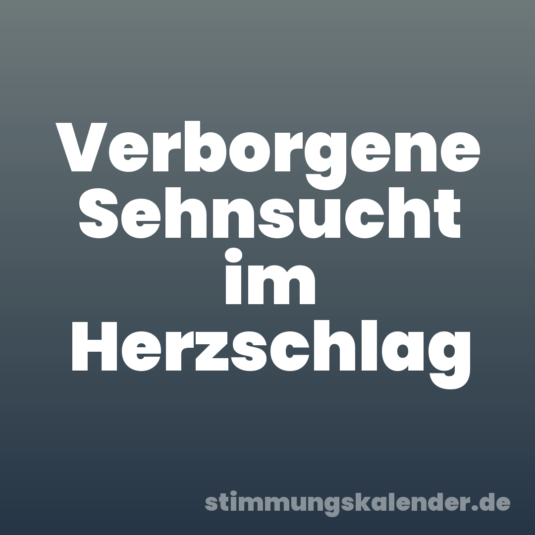 Verborgene Sehnsucht im Herzschlag