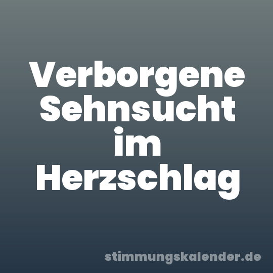 Verborgene Sehnsucht im Herzschlag