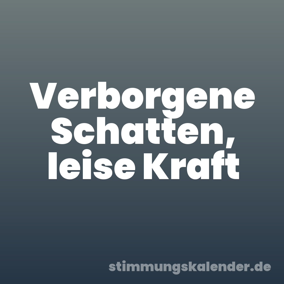 Verborgene Schatten, leise Kraft