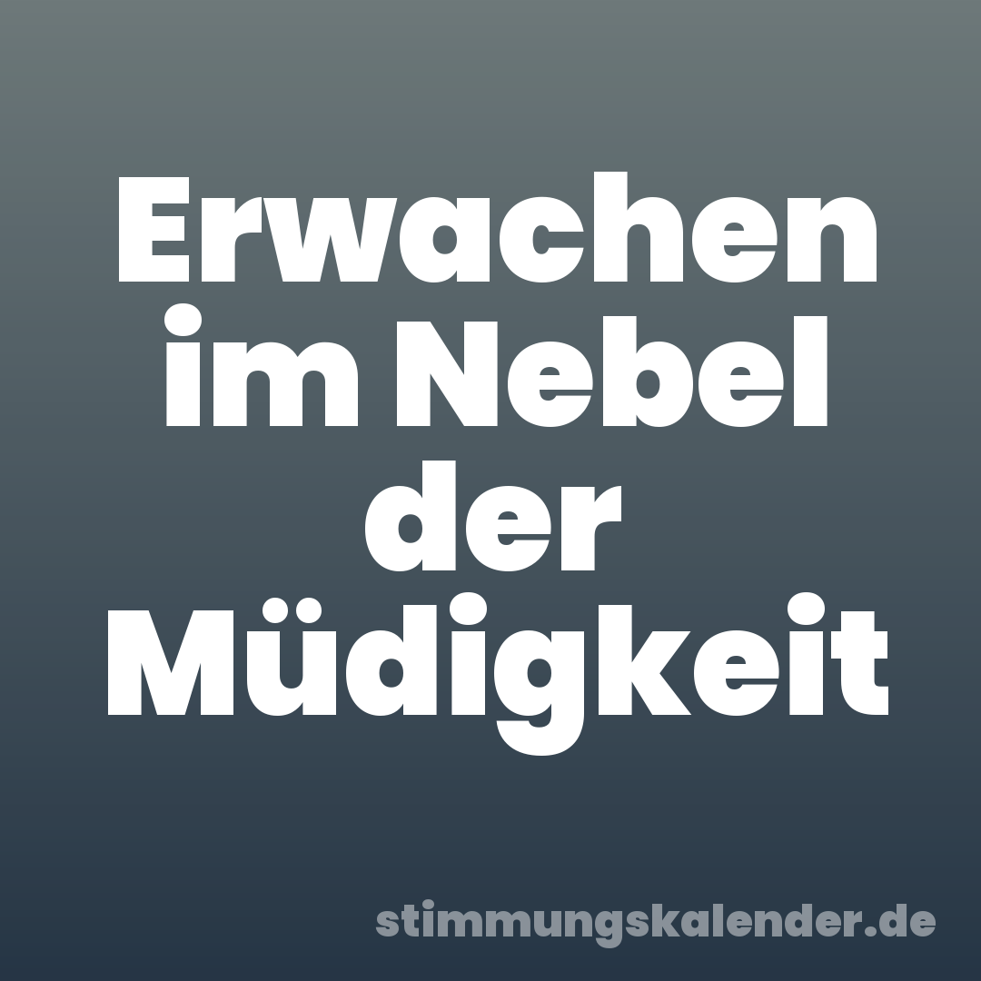 Erwachen im Nebel der Müdigkeit