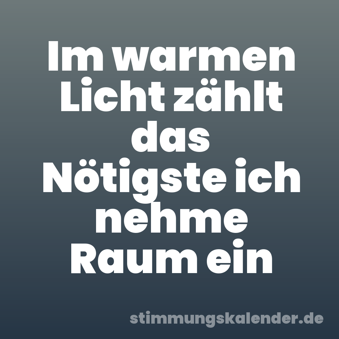 Im warmen Licht zählt das Nötigste ich nehme Raum ein