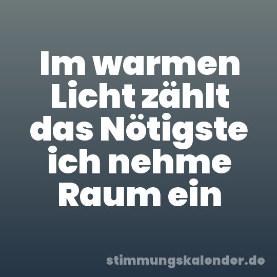 Im warmen Licht zählt das Nötigste ich nehme Raum ein