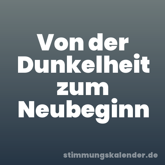 Von der Dunkelheit zum Neubeginn