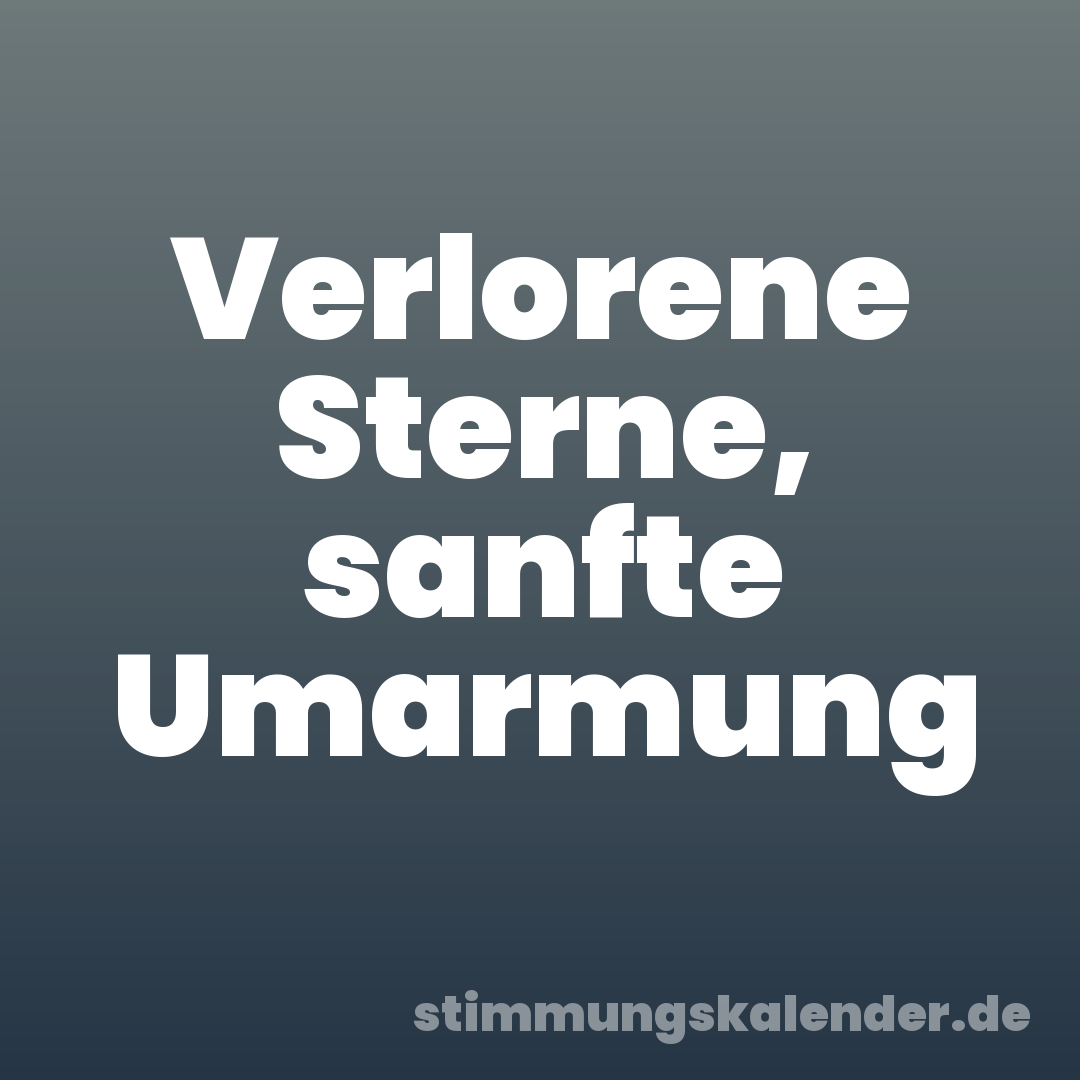 Verlorene Sterne, sanfte Umarmung