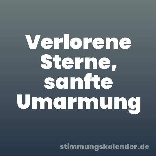 Verlorene Sterne, sanfte Umarmung