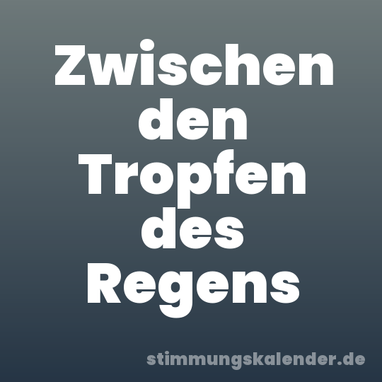 Zwischen den Tropfen des Regens