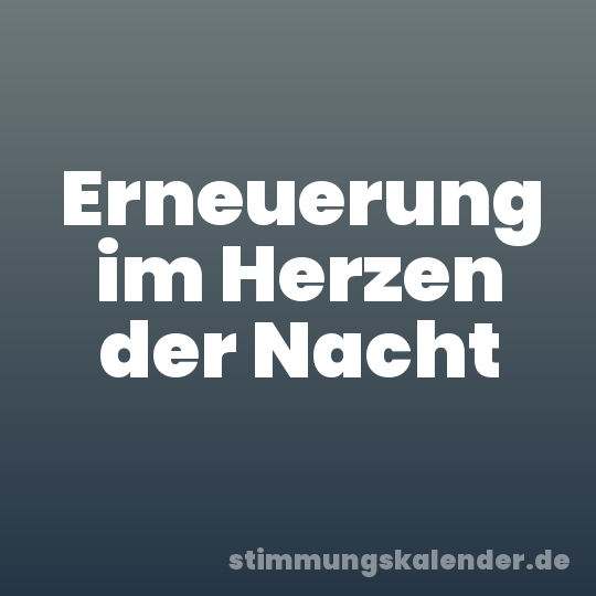 Erneuerung im Herzen der Nacht