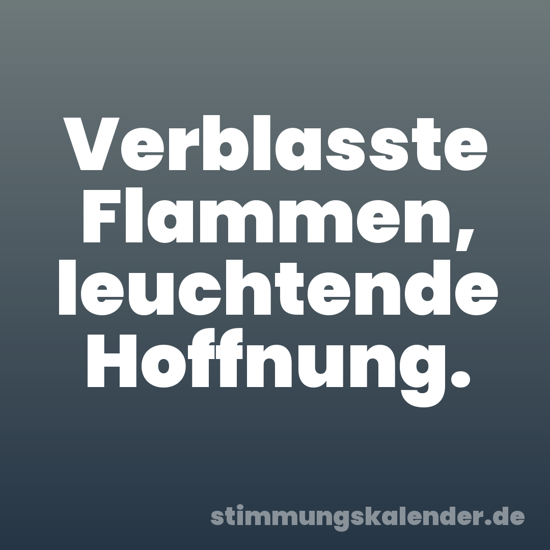 Verblasste Flammen, leuchtende Hoffnung.