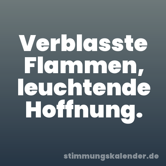 Verblasste Flammen, leuchtende Hoffnung.