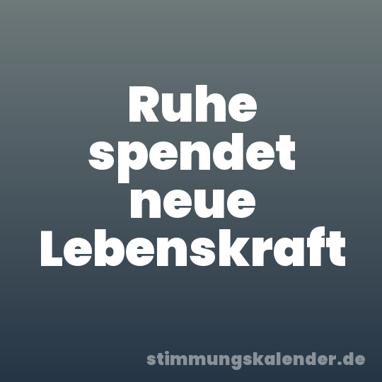 Ruhe spendet neue Lebenskraft