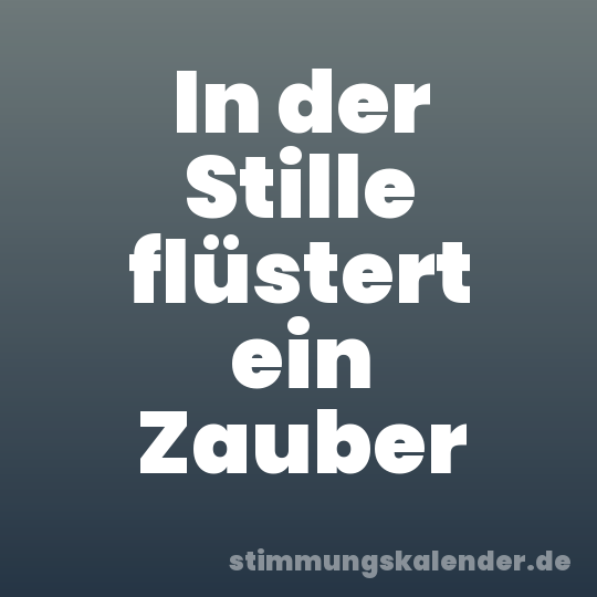 In der Stille flüstert ein Zauber