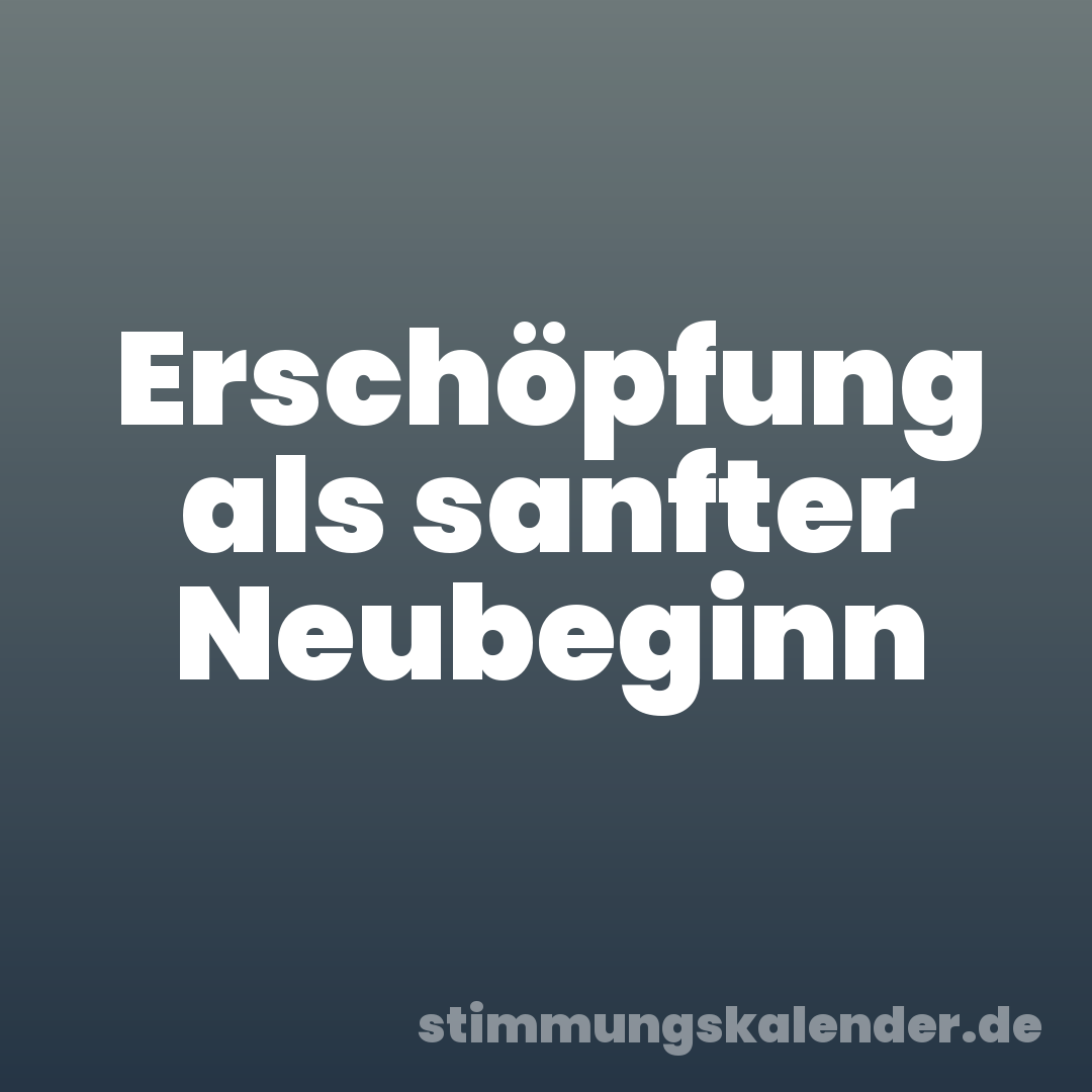 Erschöpfung als sanfter Neubeginn