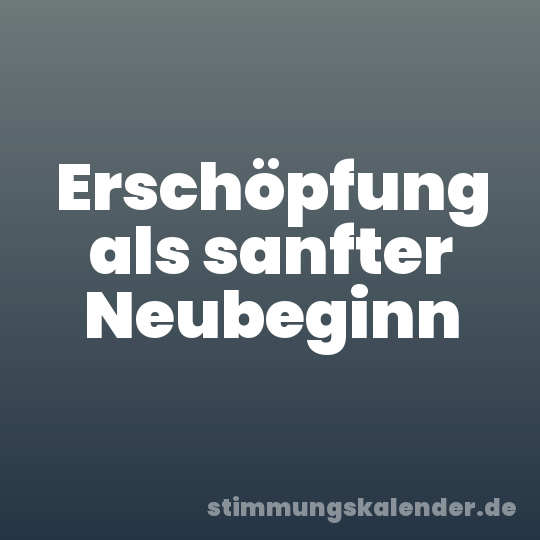 Erschöpfung als sanfter Neubeginn