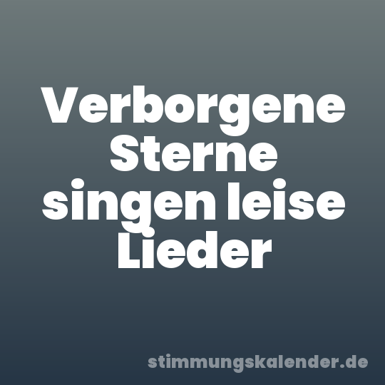 Verborgene Sterne singen leise Lieder