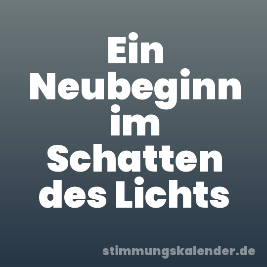Ein Neubeginn im Schatten des Lichts