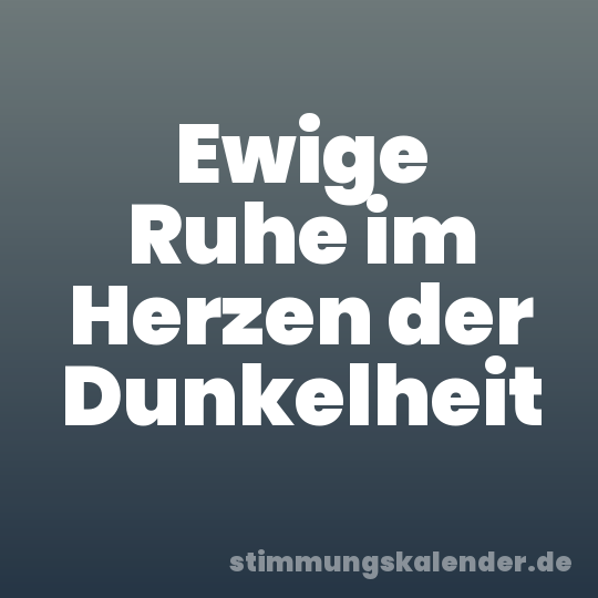 Ewige Ruhe im Herzen der Dunkelheit