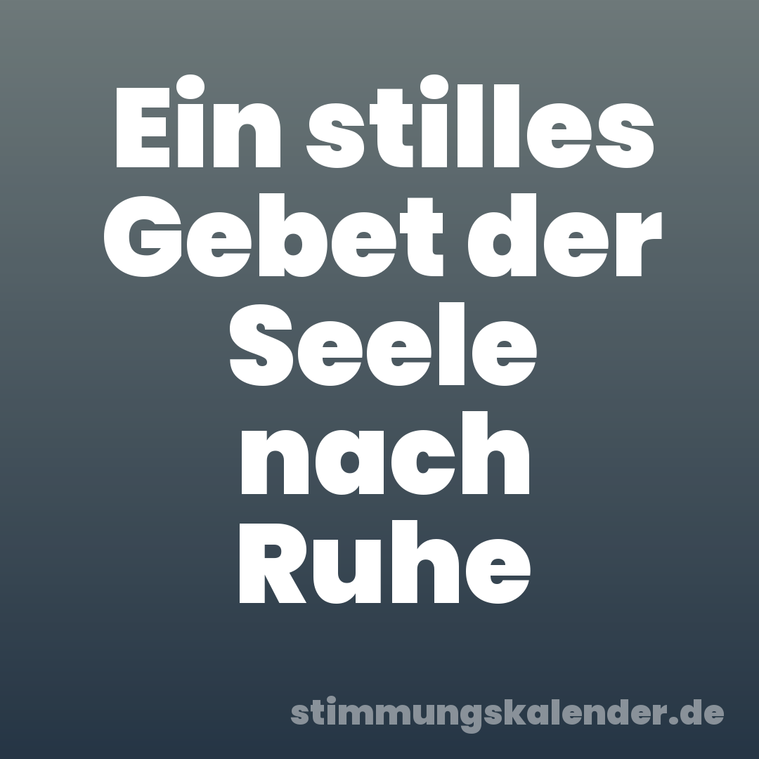 Ein stilles Gebet der Seele nach Ruhe