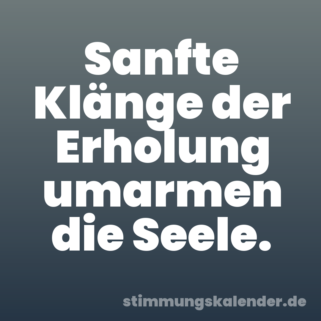 Sanfte Klänge der Erholung umarmen die Seele.