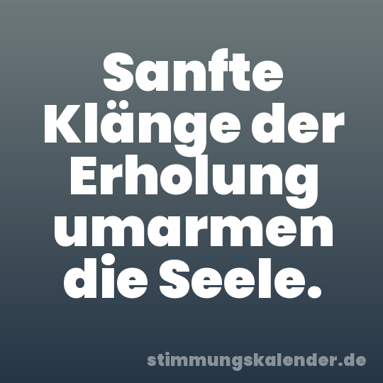 Sanfte Klänge der Erholung umarmen die Seele.