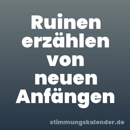 Ruinen erzählen von neuen Anfängen