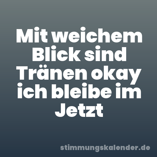 Mit weichem Blick sind Tränen okay ich bleibe im Jetzt