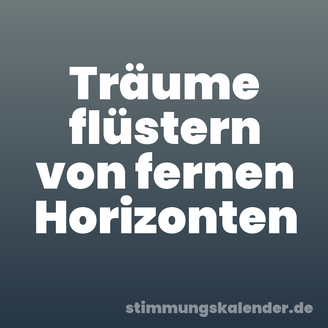 Träume flüstern von fernen Horizonten