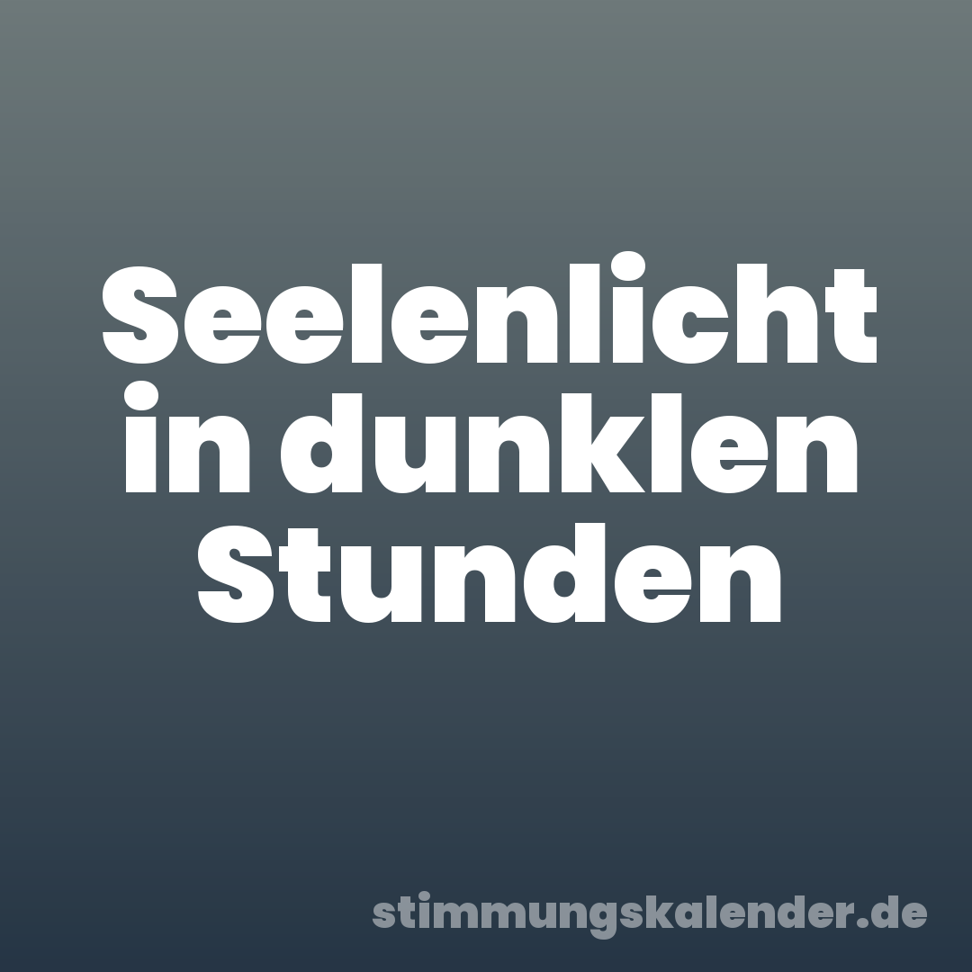 Seelenlicht in dunklen Stunden
