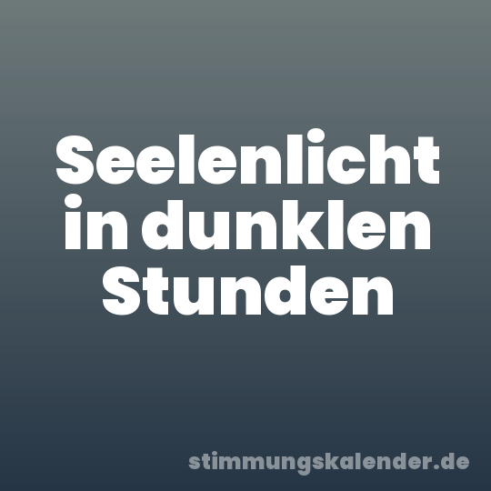 Seelenlicht in dunklen Stunden