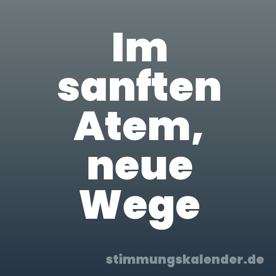 Im sanften Atem, neue Wege