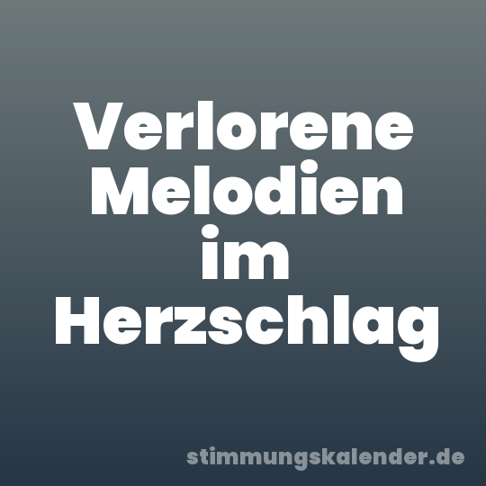Verlorene Melodien im Herzschlag