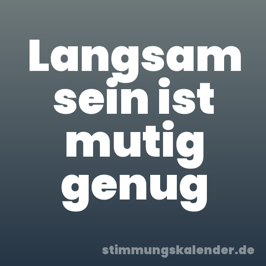 Langsam sein ist mutig genug