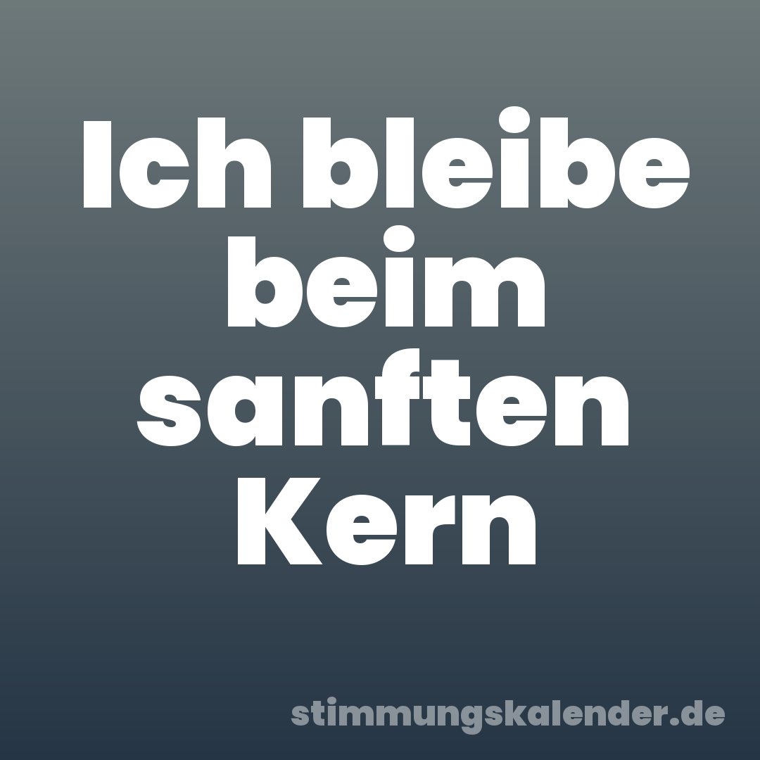 Ich bleibe beim sanften Kern