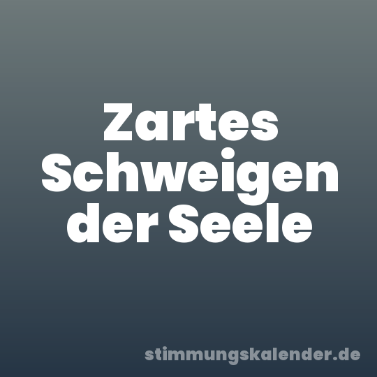 Zartes Schweigen der Seele