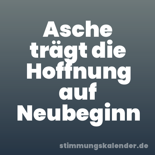 Asche trägt die Hoffnung auf Neubeginn