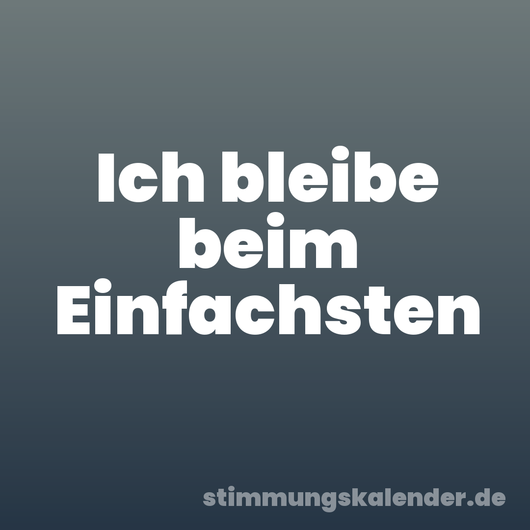 Ich bleibe beim Einfachsten