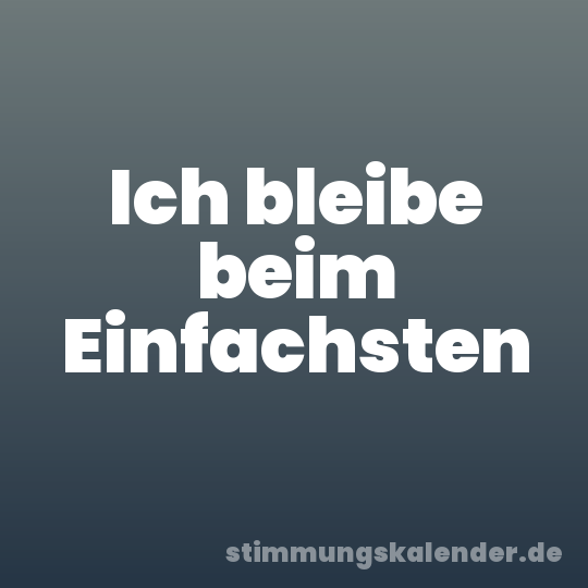 Ich bleibe beim Einfachsten