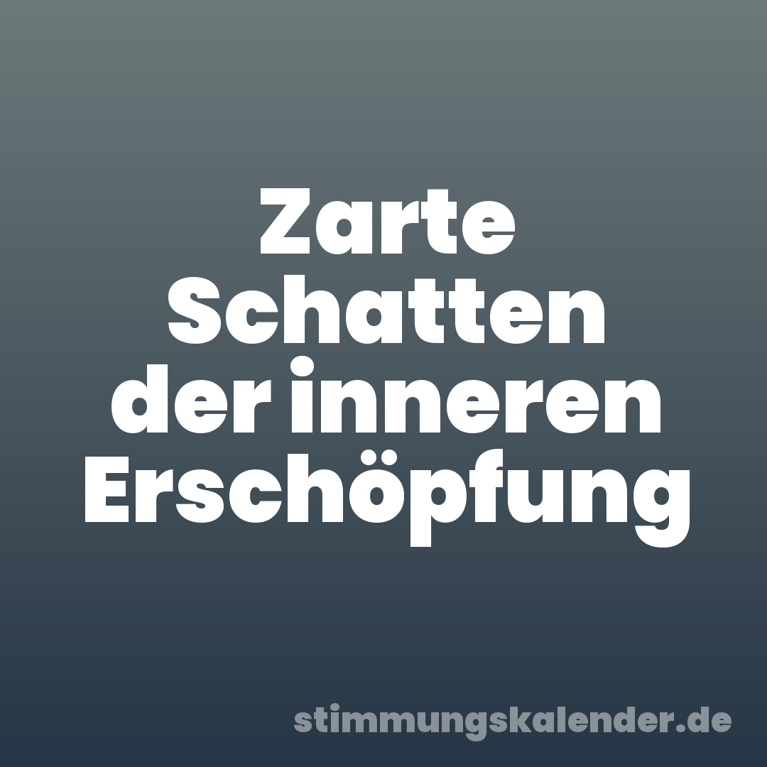 Zarte Schatten der inneren Erschöpfung