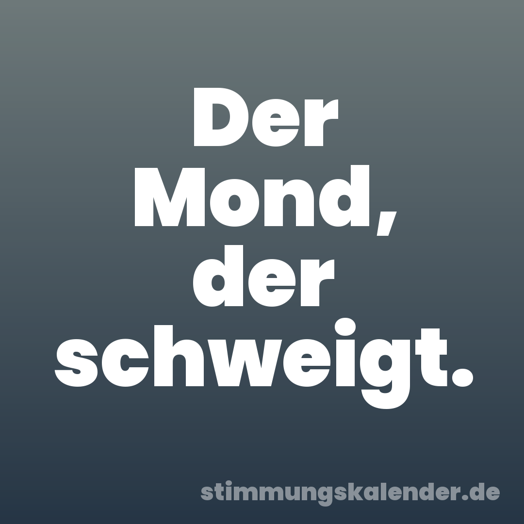 Der Mond, der schweigt.