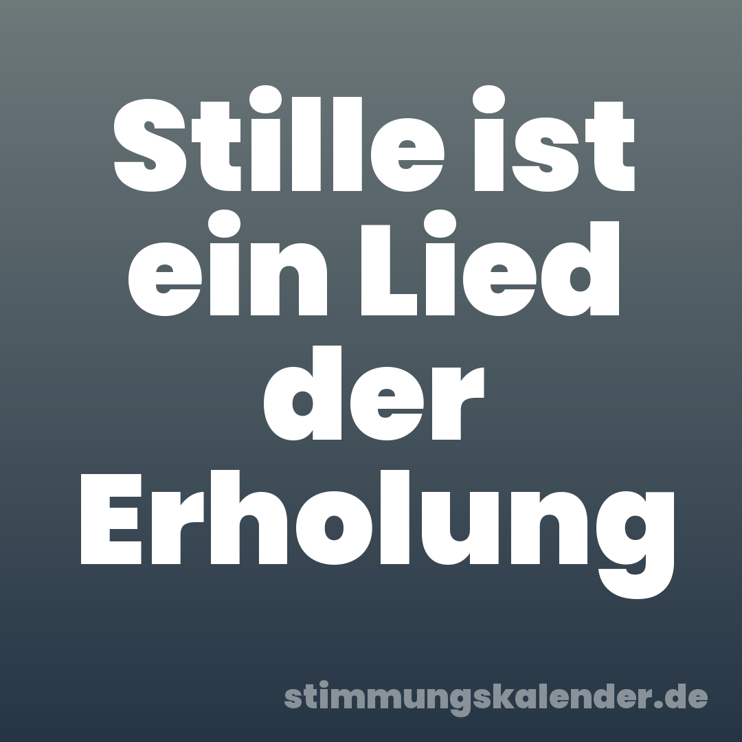 Stille ist ein Lied der Erholung