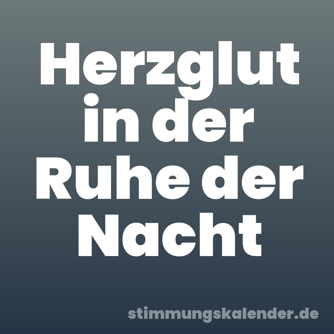 Herzglut in der Ruhe der Nacht