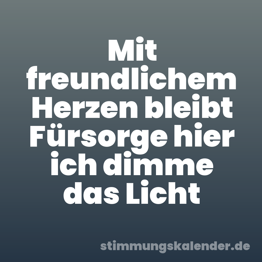 Mit freundlichem Herzen bleibt Fürsorge hier ich dimme das Licht