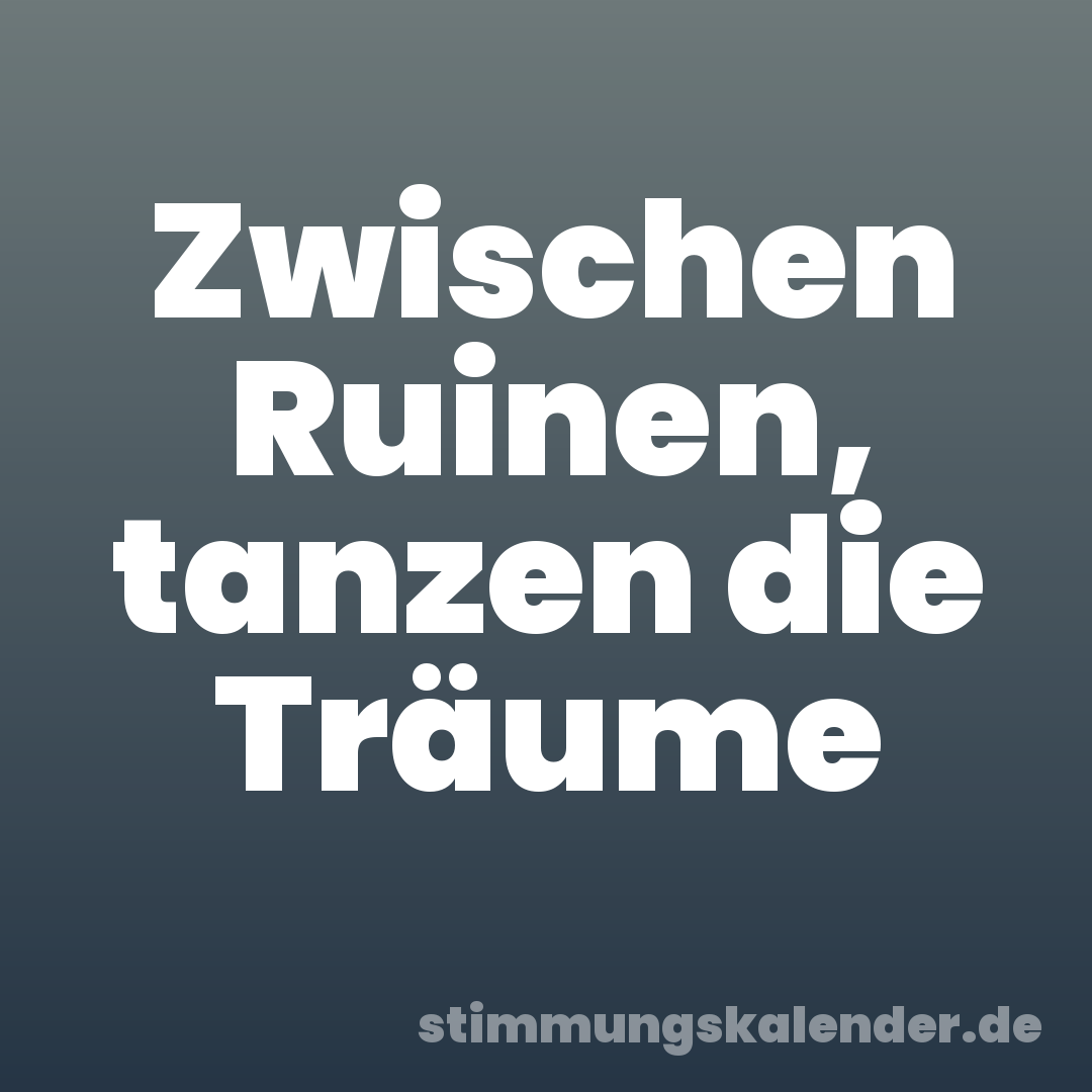 Zwischen Ruinen, tanzen die Träume